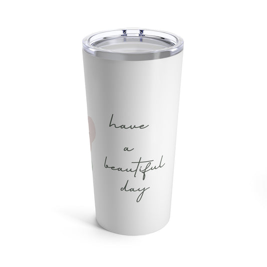 Have A Beautiful Day 20oz Tumbler for Coffee Water Drinks