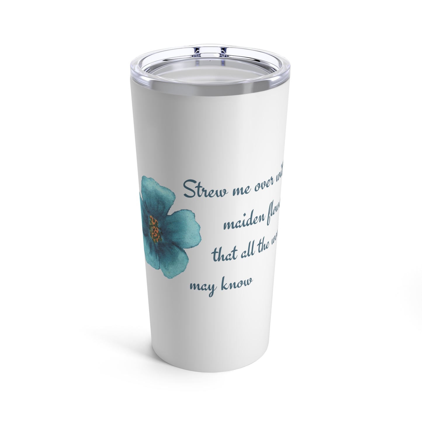 Strew Me Over With Maiden Flowers Shakespeare Fan 20oz Tumbler for Coffee Water Drinks