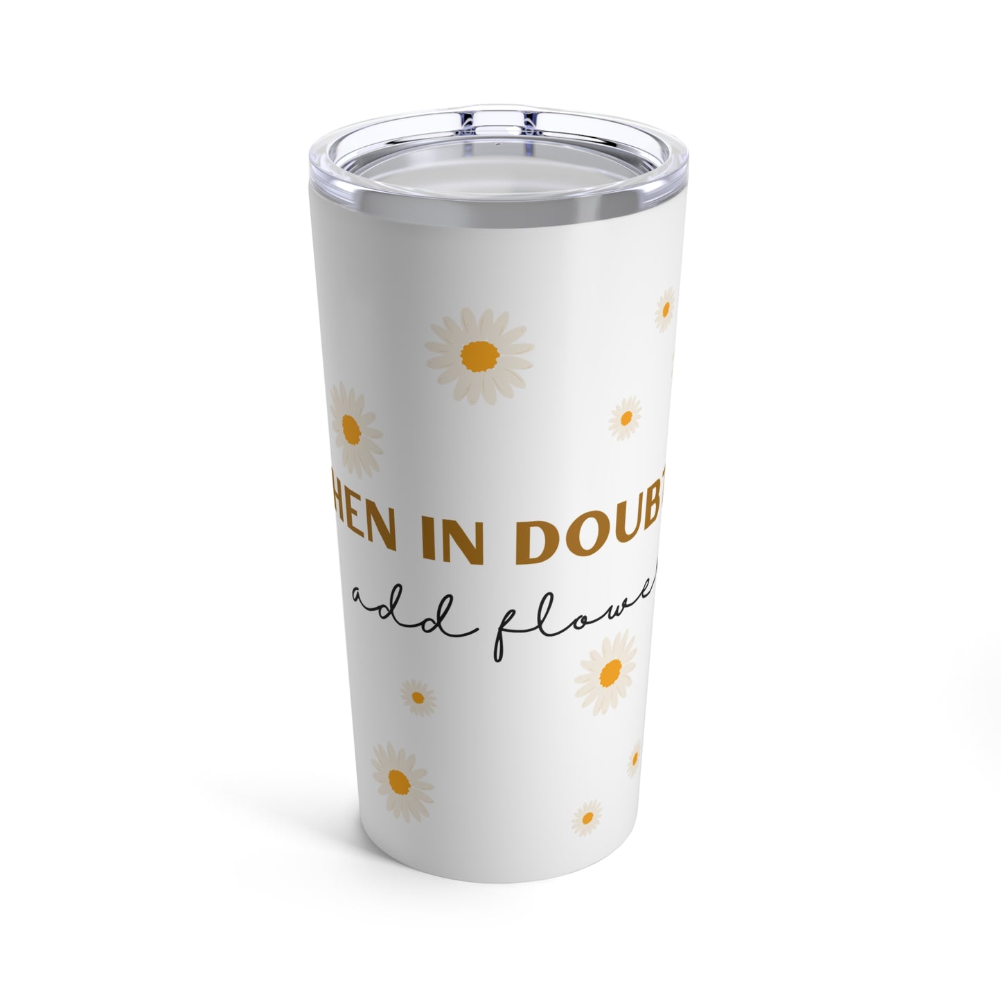 When In Doubt Add Flowers Plant Lover 20oz Tumbler for Coffee Water Drinks