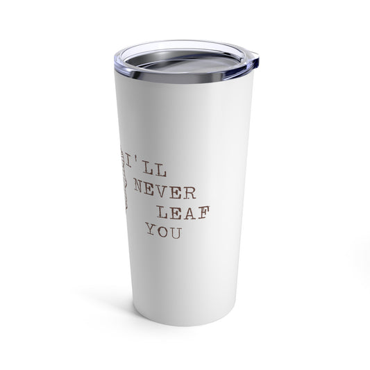 I'll Never Leaf You Plant Pun 20oz Tumbler for Coffee Water Drinks