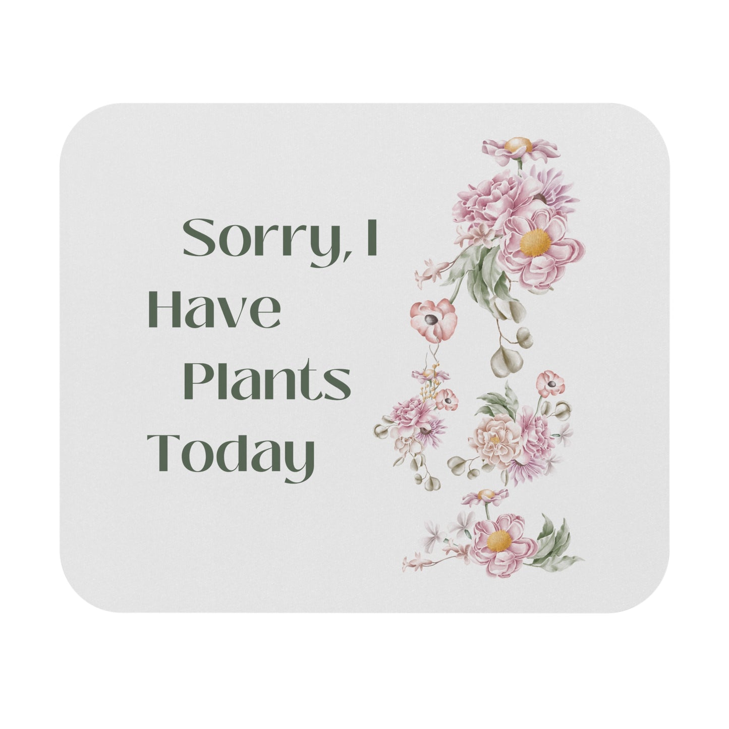 Sorry I Have Plants Today Mouse Pad for Gardening Lovers