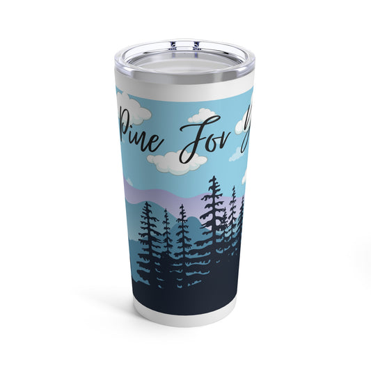 I Pine for You Nature Lover 20oz Tumbler for Coffee Water Drinks