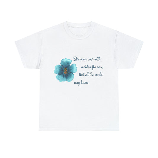 Strew Me Over With Maiden Flowers So All the World May Know Shakespeare Quote T-Shirt Unisex