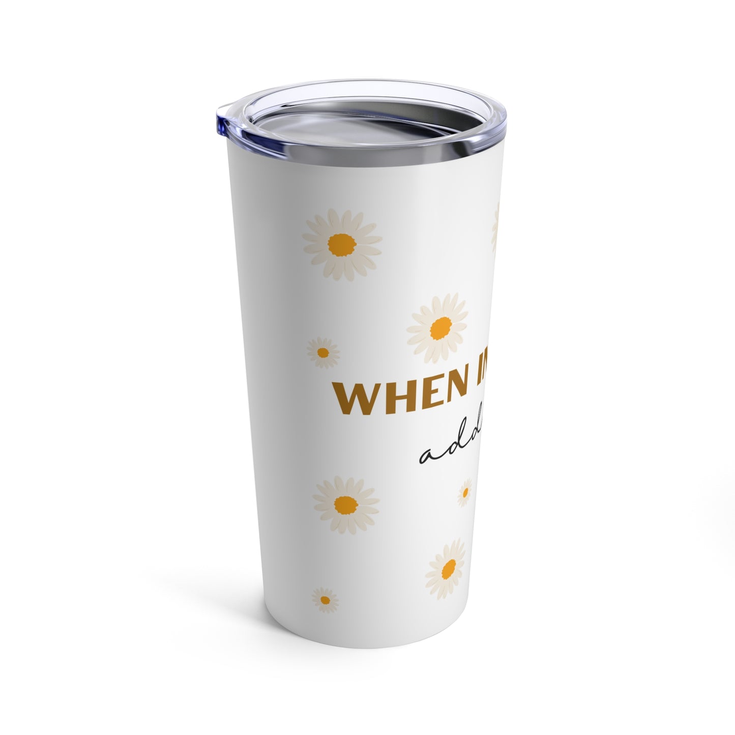 When In Doubt Add Flowers Plant Lover 20oz Tumbler for Coffee Water Drinks