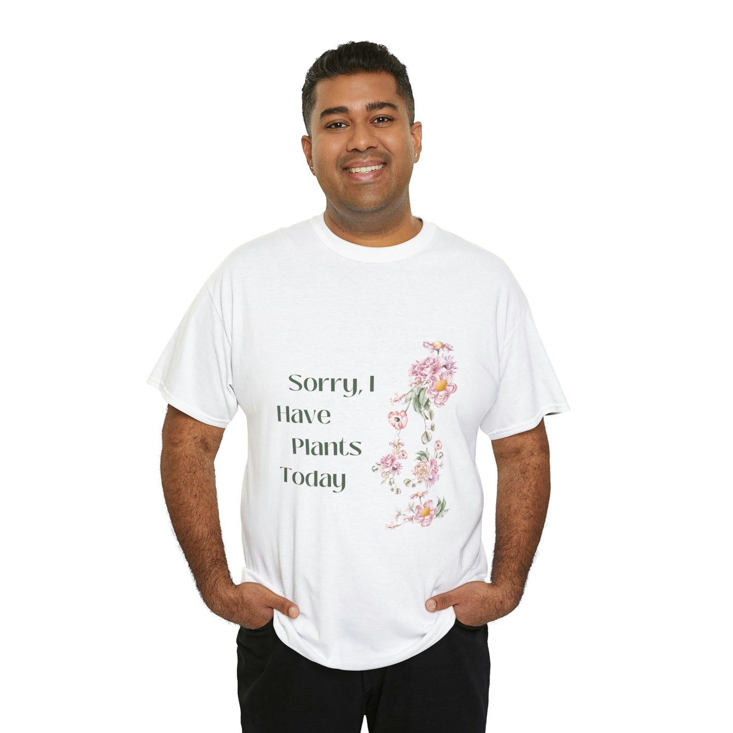 Sorry I Have Plants Today Fun & Inspirational T-Shirt Unisex